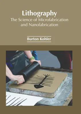 Lithographie : La science de la microfabrication et de la nanofabrication - Lithography: The Science of Microfabrication and Nanofabrication
