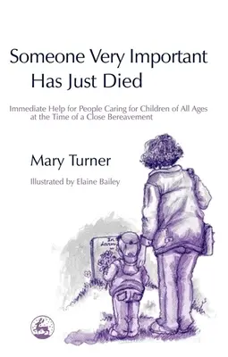 Quelqu'un de très important vient de mourir : Aide immédiate aux personnes s'occupant d'enfants de tous âges lors d'un deuil proche - Someone Very Important Has Just Died: Immediate Help for People Caring for Children of All Ages at the Time of a Close Bereavement