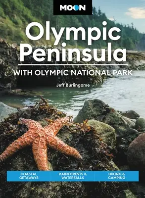 La péninsule olympique de la Lune : Avec le Parc national olympique : Escapades côtières, forêts tropicales et chutes d'eau, randonnée et camping - Moon Olympic Peninsula: With Olympic National Park: Coastal Getaways, Rainforests & Waterfalls, Hiking & Camping