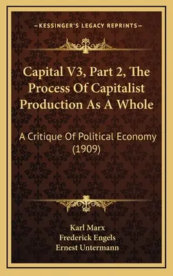 Capital V3, Partie 2, Le processus de la production capitaliste dans son ensemble : Une critique de l'économie politique (1909) - Capital V3, Part 2, The Process Of Capitalist Production As A Whole: A Critique Of Political Economy (1909)
