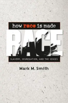 Comment la race est faite : L'esclavage, la ségrégation et les sens - How Race Is Made: Slavery, Segregation, and the Senses