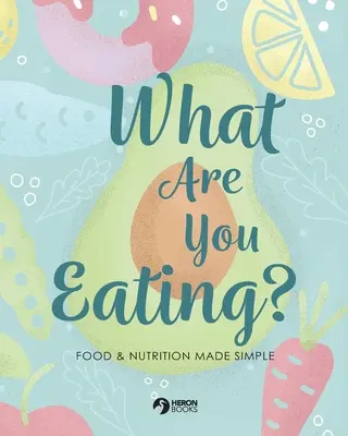 Qu'est-ce que tu manges ? L'alimentation et la nutrition en toute simplicité - What Are You Eating?: Food and Nutrition Made Simple