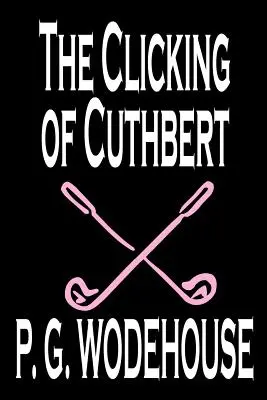 The Clicking of Cuthbert par P. G. Wodehouse, Fiction, Littéraire, Nouvelles - The Clicking of Cuthbert by P. G. Wodehouse, Fiction, Literary, Short Stories