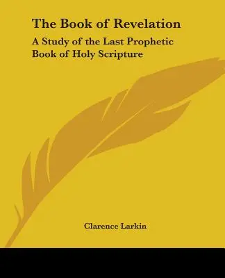 Le livre de l'Apocalypse : Une étude du dernier livre prophétique des Saintes Écritures - The Book of Revelation: A Study of the Last Prophetic Book of Holy Scripture