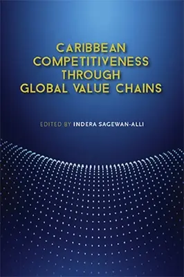 Compétitivité des Caraïbes à travers les chaînes de valeur mondiales - Caribbean Competitiveness Through Global Value Chains