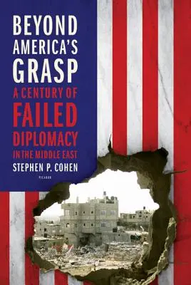 Au-delà de l'emprise de l'Amérique : Un siècle de diplomatie ratée au Moyen-Orient - Beyond America's Grasp: A Century of Failed Diplomacy in the Middle East