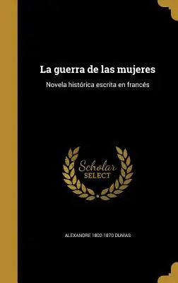 La guerra de las mujeres : Novela histrica escrita en francs - La guerra de las mujeres: Novela histrica escrita en francs