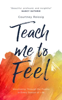 Teach Me to Feel : Adorer à travers les Psaumes dans chaque saison de la vie - Teach Me to Feel: Worshiping Through the Psalms in Every Season of Life