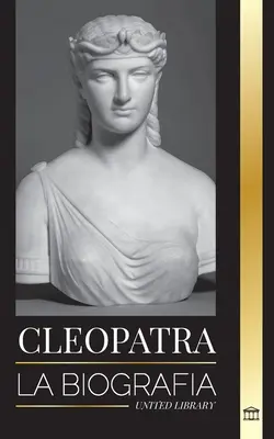 Cléopâtre : La biographie et la vie de la fille du Nil égyptien et de la reine d'Égypte - Cleopatra: La biografa y vida de la hija del Nilo egipcio y ltima reina de Egipto