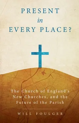 Présent en tout lieu ? Les nouvelles églises de l'Église d'Angleterre et l'avenir de la paroisse - Present in Every Place?: The Church of England's New Churches, and the Future of the Parish