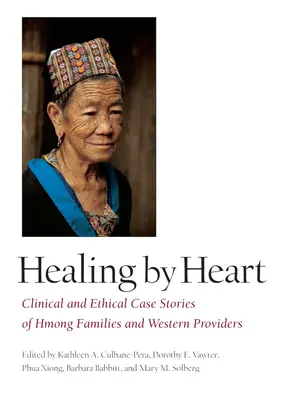 Guérir par le cœur : Études de cas cliniques et éthiques de familles Hmong et de prestataires occidentaux - Healing by Heart: Clinical and Ethical Case Studies of Hmong Families and Western Providers