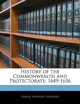 Histoire du Commonwealth et du Protectorat : 1649-1656 - History of the Commonwealth and Protectorate: 1649-1656