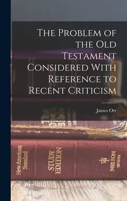 Le problème de l'Ancien Testament considéré sous l'angle de la critique récente - The Problem of the Old Testament Considered With Reference to Recent Criticism