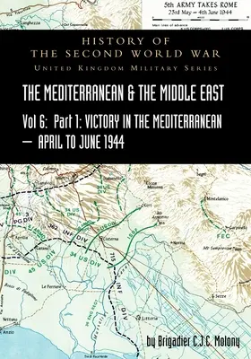 VOLUME VI DE LA MÉDITERRANÉE ET DU MOYEN-ORIENT ; Victoire en Méditerranée, partie I, du 1er avril au 4 juin 1944. HISTOIRE DE LA SECONDE GUERRE MONDIALE : Royaume-Uni - MEDITERRANEAN AND MIDDLE EAST VOLUME VI; Victory in the Mediterranean Part I, 1st April to 4th June1944. HISTORY OF THE SECOND WORLD WAR: United Kingd