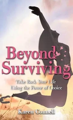 Au-delà de la survie : Reprenez votre vie en main grâce au pouvoir du choix - Beyond Surviving: Take Back Your Life Using the Power of Choice