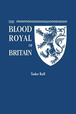 Le sang royal de Grande-Bretagne. Liste des descendants vivants d'Édouard IV et d'Henri VII, rois d'Angleterre, et de Jacques III, roi d'Écosse. Tudor Ro - Blood Royal of Britain. Being a Roll of the Living Descendants of Edward IV and Henry VII, Kings of England, and James III, King of Scotland. Tudor Ro