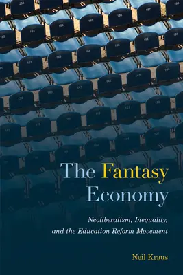 L'économie fantastique : Le néolibéralisme, l'inégalité et le mouvement de réforme de l'éducation - The Fantasy Economy: Neoliberalism, Inequality, and the Education Reform Movement