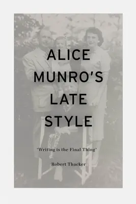 Le style tardif d'Alice Munro : « L'écriture est la dernière chose ». - Alice Munro's Late Style: 'Writing is the Final Thing'