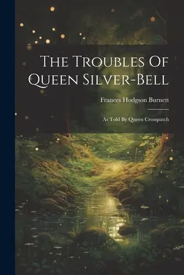 Les ennuis de la reine Silver-bell : racontés par la reine Crosspatch - The Troubles Of Queen Silver-bell: As Told By Queen Crosspatch