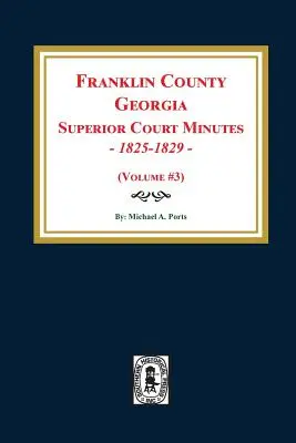 Comté de Franklin, Géorgie Procès-verbaux de la Cour supérieure, 1825-1829. (Volume #3) - Franklin County, Georgia Superior Court Minutes, 1825-1829. (Volume #3)