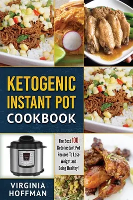 Ketogenic Instant Pot Cookbook : Les 100 meilleures recettes cétogènes pour perdre du poids et être en bonne santé ! - Ketogenic Instant Pot Cookbook: The best 100 Keto Instant Pot Recipes To Lose Weight and Being Healthy!