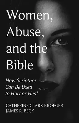 Les femmes, les abus et la Bible : Comment l'Écriture peut être utilisée pour blesser ou guérir - Women, Abuse, and the Bible: How Scripture Can Be Used to Hurt or Heal