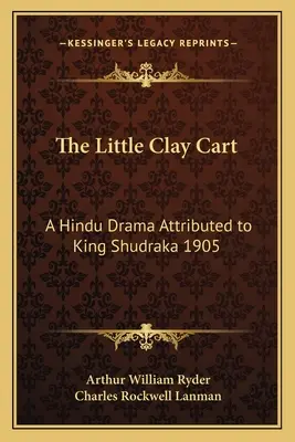 La petite charrette d'argile : un drame hindou attribué au roi Shudraka 1905 - The Little Clay Cart: A Hindu Drama Attributed to King Shudraka 1905