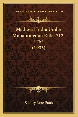 L'Inde médiévale sous la domination mahométane, 712-1764 (1903) - Medieval India Under Mohammedan Rule, 712-1764 (1903)