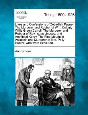 Vies et confessions de Zebadiah Payne, le meurtrier et voleur de Wm. Coltart ; Willis Green Carroll, le meurtrier et voleur du révérend Isaac Lindsey ; - Lives and Confessions of Zebadiah Payne, the Murderer and Robber of Wm. Coltart; Willis Green Carroll, the Murderer and Robber of Rev. Isaac Lindsey;