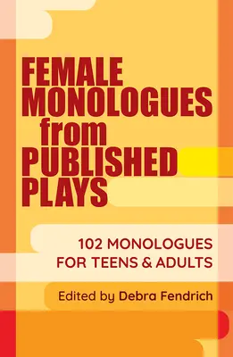 Monologues féminins tirés de pièces de théâtre publiées : 102 monologues pour adolescents et adultes - Female Monologues from Published Plays: 102 Monologues for Teens & Adults