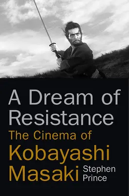 Un rêve de résistance : Le cinéma de Kobayashi Masaki - A Dream of Resistance: The Cinema of Kobayashi Masaki