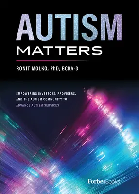 Autism Matters : Donner aux investisseurs, aux prestataires et à la communauté de l'autisme les moyens de faire progresser les services de l'autisme - Autism Matters: Empowering Investors, Providers, and the Autism Community to Advance Autism Services