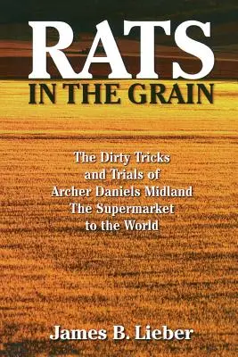 Des rats dans le grain : Les sales tours et les procès d'Archer Daniels Midland, le supermarché du monde entier - Rats in the Grain: The Dirty Tricks and Trials of Archer Daniels Midland, the Supermarket to the World