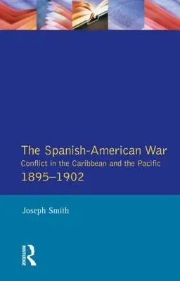 La guerre hispano-américaine 1895-1902 : Conflit dans les Caraïbes et le Pacifique - The Spanish-American War 1895-1902: Conflict in the Caribbean and the Pacific