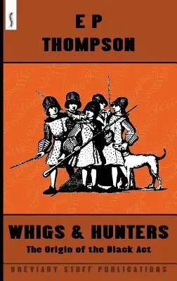 Whigs et chasseurs : L'origine de la loi noire - Whigs and Hunters: The Origin of the Black Act