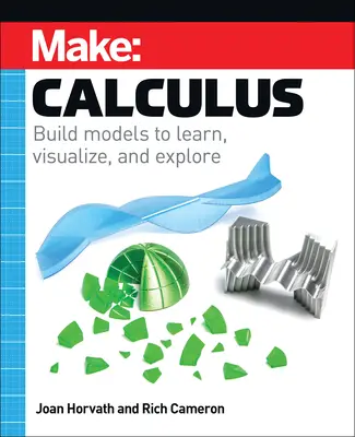 Make : Calculus : construire des modèles pour apprendre, visualiser et explorer - Make: Calculus: Build Models to Learn, Visualize, and Explore