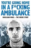 You're Going Home in a F*****g Ambulance - La guerre des hooligans - L'histoire de l'intérieur - You're Going Home in a F*****g Ambulance - Hooligan Wars - The Inside Story