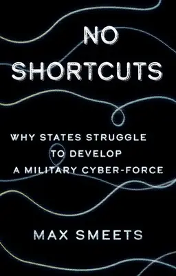 Pas de raccourcis : Pourquoi les États peinent à développer une cyberforce militaire - No Shortcuts: Why States Struggle to Develop a Military Cyber-Force