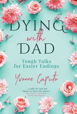 Mourir avec papa : Des discussions difficiles pour des fins plus faciles - Dying With Dad: Tough Talks for Easier Endings