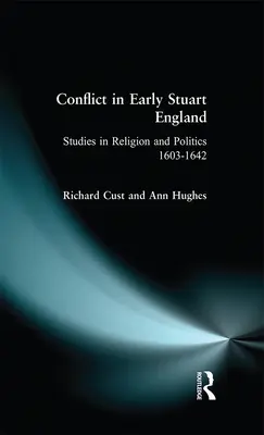 Conflit dans l'Angleterre du début de l'ère Stuart : Études sur la religion et la politique 1603-1642 - Conflict in Early Stuart England: Studies in Religion and Politics 1603-1642