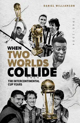 Quand deux mondes s'affrontent : Les années de la Coupe Intercontinentale - When Two Worlds Collide: The Intercontinental Cup Years