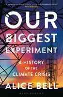 Notre plus grande expérience - EN LICE POUR LE PRIX WAINWRIGHT DE L'ECRITURE DE CONSERVATION 2022 - Une histoire de la crise climatique - Our Biggest Experiment - SHORTLISTED FOR THE WAINWRIGHT PRIZE FOR CONSERVATION WRITING 2022 - A History of the Climate Crisis