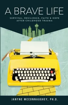 Une vie courageuse : Survie, résilience, foi et espoir après un traumatisme d'enfance - A Brave Life: Survival, Resilience, Faith and Hope after Childhood Trauma