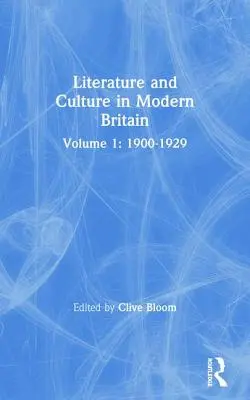 Littérature et culture dans la Grande-Bretagne moderne : Volume 1 : 1900--1929 - Literature and Culture in Modern Britain: Volume One: 1900--1929