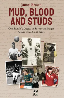 La boue, le sang, et les crampons : L'héritage de James Brown et de sa famille dans le football et le rugby sur trois continents - Mud, Blood, and Studs: James Brown and His Family's Legacy in Soccer and Rugby Across Three Continents