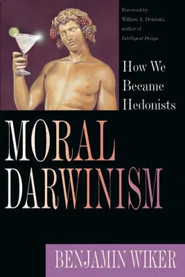 Le darwinisme moral : comment nous sommes devenus hédonistes - Moral Darwinism: How We Became Hedonists