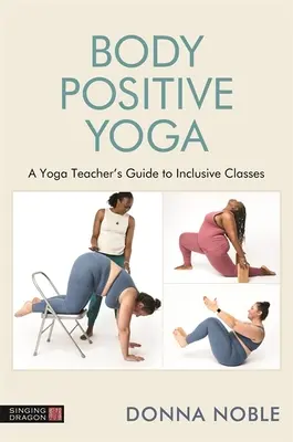 Enseigner le yoga corporel positif : un guide pour l'inclusion, le langage et les accessoires - Teaching Body Positive Yoga: A Guide to Inclusivity, Language and Props