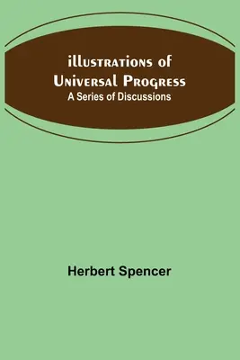 Illustrations du progrès universel ; une série de discussions - Illustrations of Universal Progress; A Series of Discussions