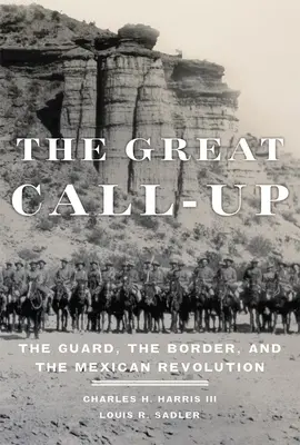 Le grand appel : La garde, la frontière et la révolution mexicaine - The Great Call-Up: The Guard, the Border, and the Mexican Revolution