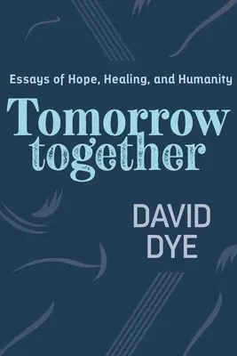 Demain ensemble : Essais d'espoir, de guérison et d'humanité - Tomorrow Together: Essays of Hope, Healing, and Humanity